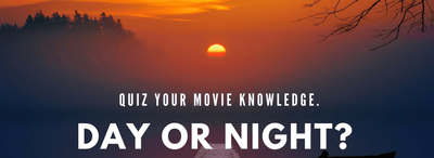 Day or Night? Quiz your movie knowledge.